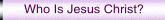 Who Is Jesus Christ?